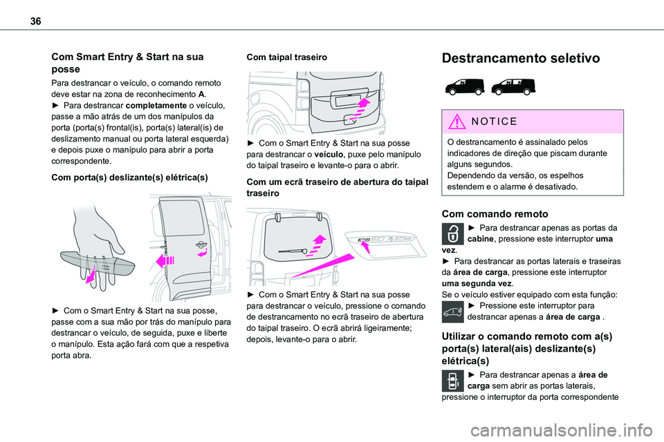 TOYOTA PROACE 2022  Manual de utilização (in Portuguese) 36
Com Smart Entry & Start na sua 
posse
Para destrancar o veículo, o comando remoto deve estar na zona de reconhecimento A.► Para destrancar completamente o veículo, passe a mão atrás de um dos
