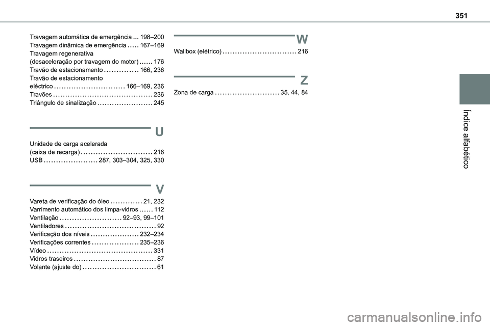 TOYOTA PROACE 2022  Manual de utilização (in Portuguese) 351
Índice alfabético
Travagem automática de emergência   198–200Travagem dinâmica de emergência   167–169Travagem regenerativa  (desaceleração por travagem do motor)   176Travão de estac