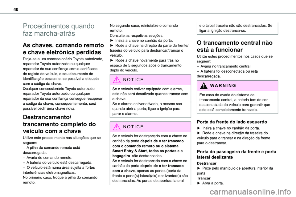 TOYOTA PROACE 2022  Manual de utilização (in Portuguese) 40
Procedimentos quando 
faz marcha-atrás
As chaves, comando remoto 
e chave eletrónica perdidas
Dirija-se a um concessionário Toyota autorizado, reparador Toyota autorizado ou qualquer 
reparador 