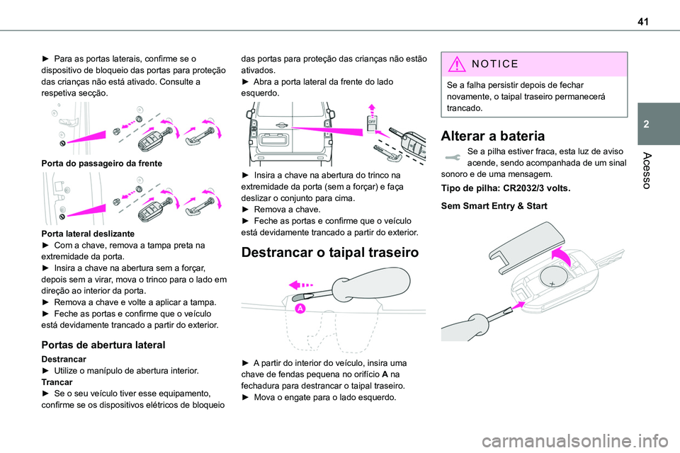 TOYOTA PROACE 2022  Manual de utilização (in Portuguese) 41
Acesso
2
► Para as portas laterais, confirme se o dispositivo de bloqueio das portas para proteção das crianças não está ativado. Consulte a respetiva secção. 
 
Porta do passageiro da fre
