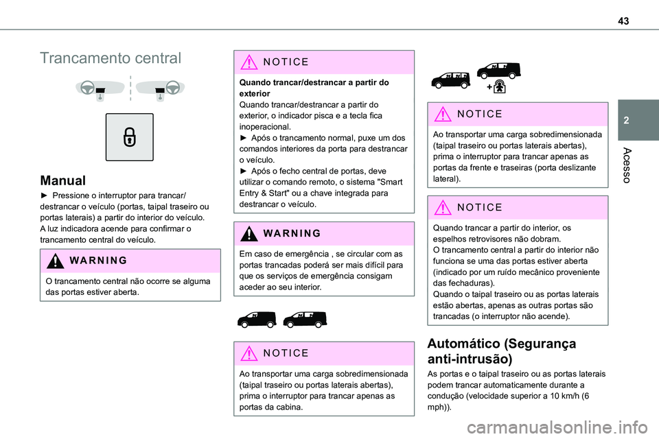 TOYOTA PROACE 2022  Manual de utilização (in Portuguese) 43
Acesso
2
Trancamento central 
  
 
Manual
► Pressione o interruptor para trancar/destrancar o veículo (portas, taipal traseiro ou portas laterais) a partir do interior do veículo. A luz indicad