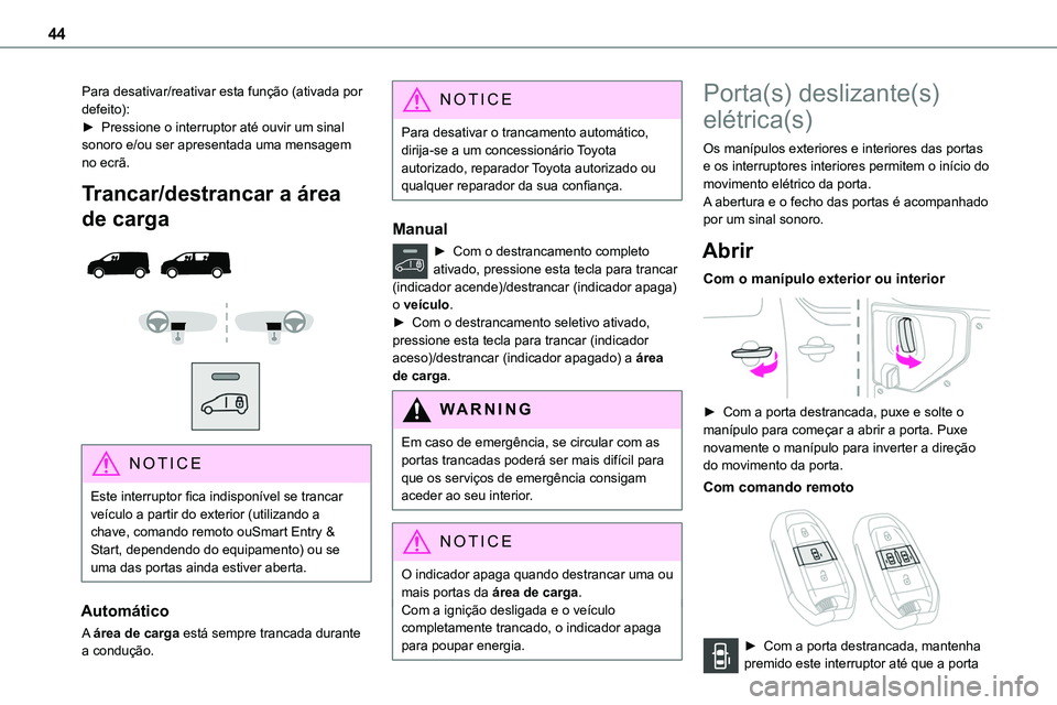 TOYOTA PROACE 2022  Manual de utilização (in Portuguese) 44
Para desativar/reativar esta função (ativada por defeito):► Pressione o interruptor até ouvir um sinal sonoro e/ou ser apresentada uma mensagem no ecrã.
Trancar/destrancar a área 
de carga 
