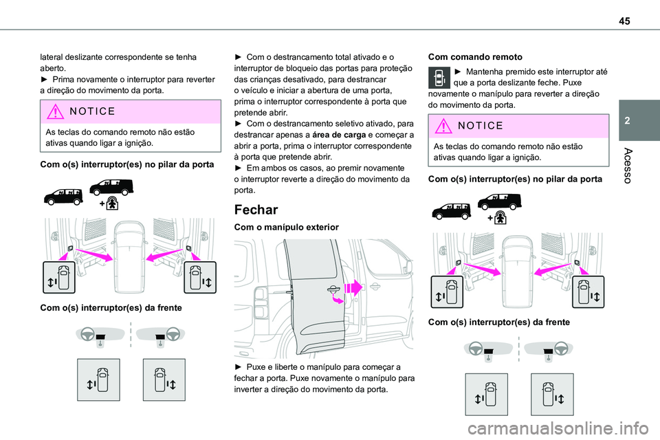 TOYOTA PROACE 2022  Manual de utilização (in Portuguese) 45
Acesso
2
lateral deslizante correspondente se tenha aberto. ► Prima novamente o interruptor para reverter a direção do movimento da porta.
NOTIC E
As teclas do comando remoto não estão ativas