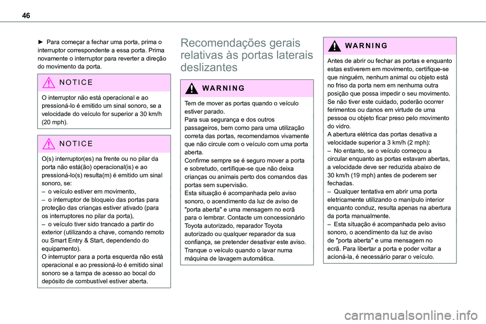 TOYOTA PROACE 2022  Manual de utilização (in Portuguese) 46
► Para começar a fechar uma porta, prima o interruptor correspondente a essa porta. Prima novamente o interruptor para reverter a direção do movimento da porta.
NOTIC E
O interruptor não est