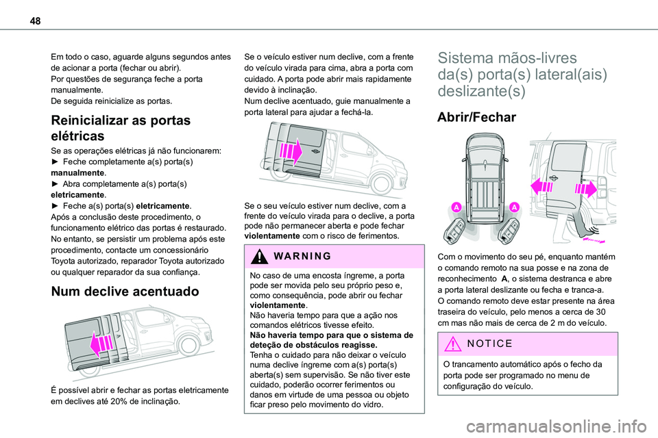 TOYOTA PROACE 2022  Manual de utilização (in Portuguese) 48
Em todo o caso, aguarde alguns segundos antes de acionar a porta (fechar ou abrir).Por questões de segurança feche a porta manualmente.De seguida reinicialize as portas.
Reinicializar as portas 
