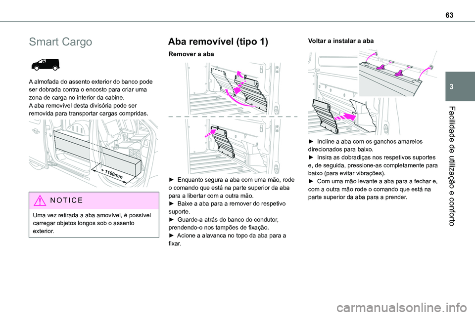 TOYOTA PROACE 2022  Manual de utilização (in Portuguese) 63
Facilidade de utilização e conforto
3
Smart Cargo 
 
A almofada do assento exterior do banco pode ser dobrada contra o encosto para criar uma zona de carga no interior da cabine. A aba removível