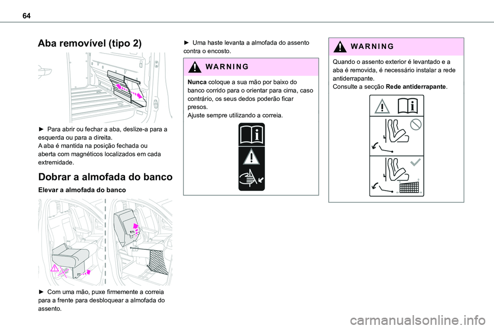 TOYOTA PROACE 2022  Manual de utilização (in Portuguese) 64
Aba removível (tipo 2) 
 
► Para abrir ou fechar a aba, deslize-a para a esquerda ou para a direita.A aba é mantida na posição fechada ou aberta com magnéticos localizados em cada extremidad