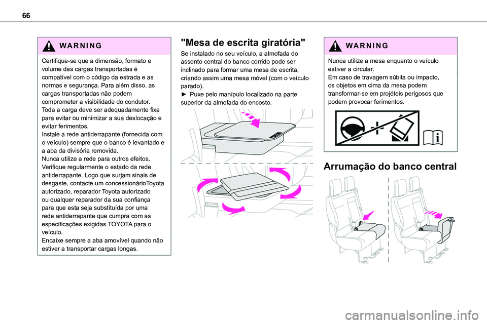 TOYOTA PROACE 2022  Manual de utilização (in Portuguese) 66
WARNI NG
Certifique-se que a dimensão, formato e volume das cargas transportadas é compatível com o código da estrada e as normas e segurança. Para além disso, as cargas transportadas não po