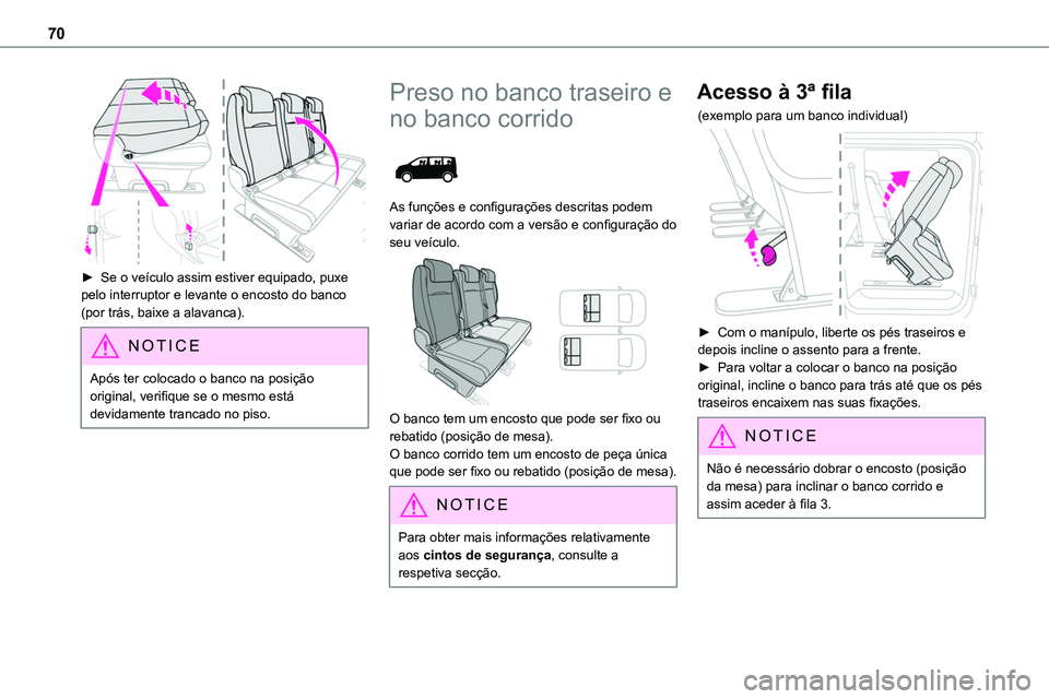 TOYOTA PROACE 2022  Manual de utilização (in Portuguese) 70
 
► Se o veículo assim estiver equipado, puxe pelo interruptor e levante o encosto do banco (por trás, baixe a alavanca).
NOTIC E
Após ter colocado o banco na posição original, verifique se 