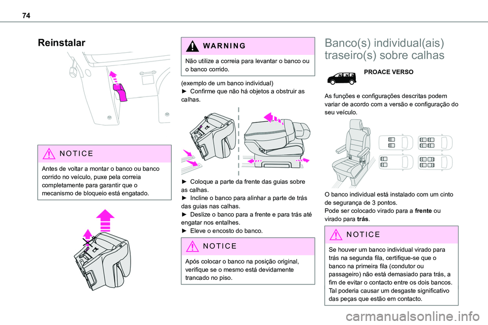 TOYOTA PROACE 2022  Manual de utilização (in Portuguese) 74
Reinstalar 
 
NOTIC E
Antes de voltar a montar o banco ou banco corrido no veículo, puxe pela correia completamente para garantir que o mecanismo de bloqueio está engatado.
 
 
WARNI NG
Não util