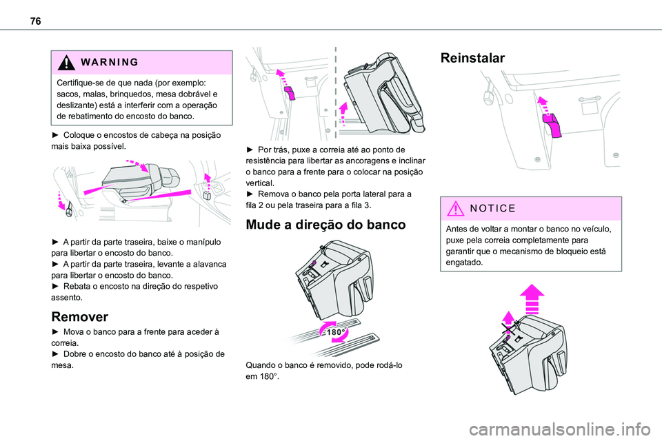 TOYOTA PROACE 2022  Manual de utilização (in Portuguese) 76
WARNI NG
Certifique-se de que nada (por exemplo: sacos, malas, brinquedos, mesa dobrável e deslizante) está a interferir com a operação de rebatimento do encosto do banco.
► Coloque o encosto