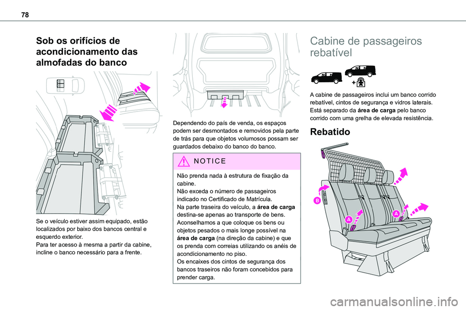 TOYOTA PROACE 2022  Manual de utilização (in Portuguese) 78
Sob os orifícios de 
acondicionamento das 
almofadas do banco 
 
Se o veículo estiver assim equipado, estão localizados por baixo dos bancos central e esquerdo exterior.Para ter acesso à mesma 
