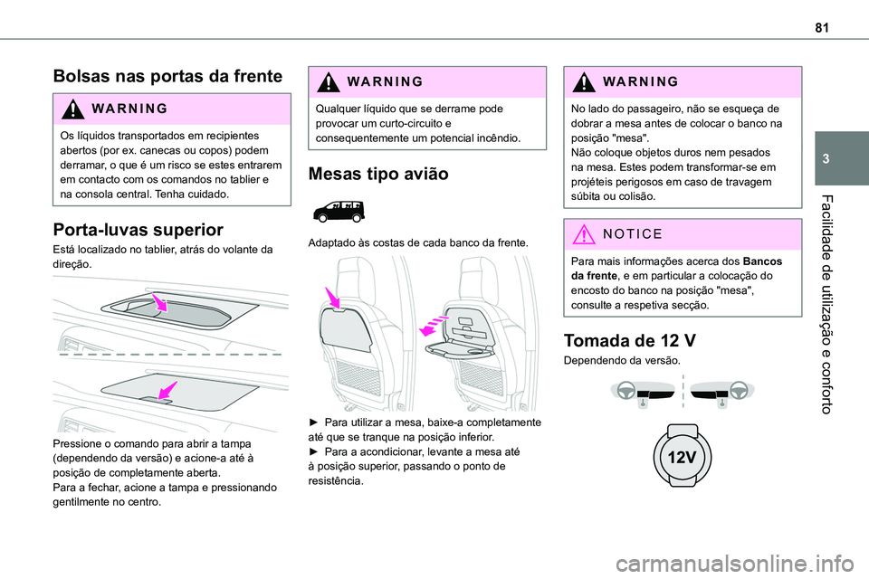 TOYOTA PROACE 2022  Manual de utilização (in Portuguese) 81
Facilidade de utilização e conforto
3
Bolsas nas portas da frente
WARNI NG
Os líquidos transportados em recipientes abertos (por ex. canecas ou copos) podem derramar, o que é um risco se estes 