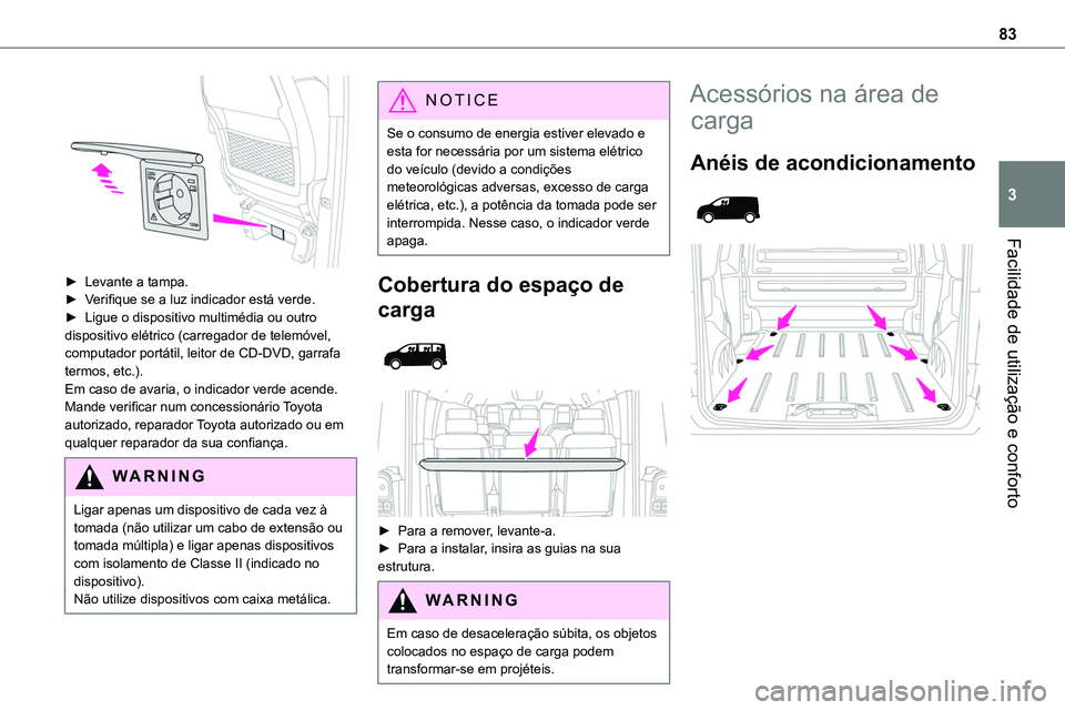 TOYOTA PROACE 2022  Manual de utilização (in Portuguese) 83
Facilidade de utilização e conforto
3
 
► Levante a tampa.► Verifique se a luz indicador está verde.► Ligue o dispositivo multimédia ou outro dispositivo elétrico (carregador de telemóv