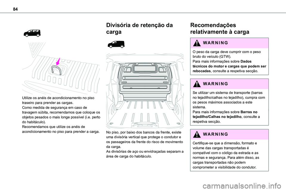 TOYOTA PROACE 2022  Manual de utilização (in Portuguese) 84
 
  
 
Utilize os anéis de acondicionamento no piso traseiro para prender as cargas.Como medida de segurança em caso de travagem súbita, recomendamos que coloque os objetos pesados o mais longe 