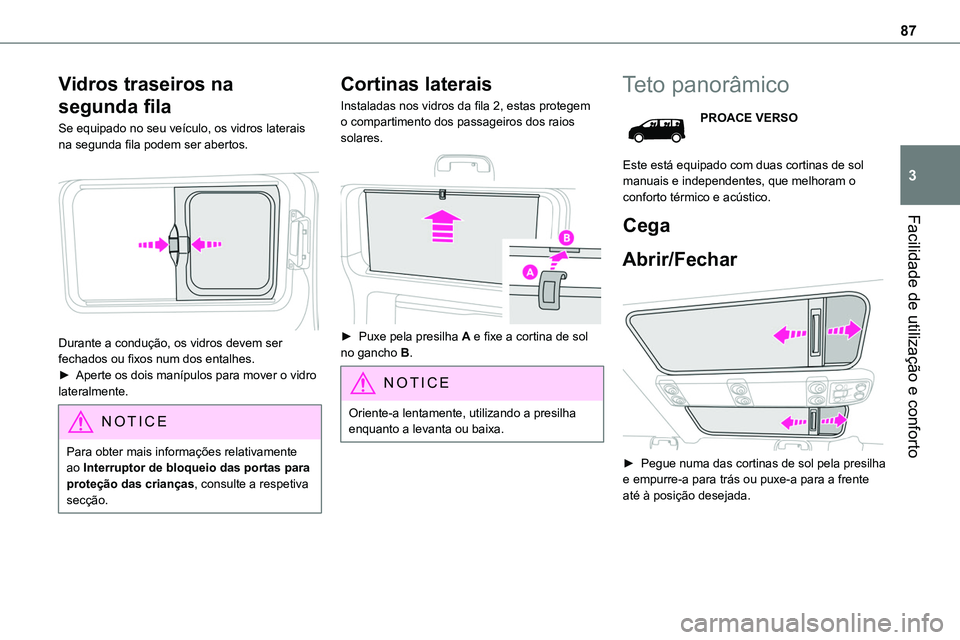 TOYOTA PROACE 2022  Manual de utilização (in Portuguese) 87
Facilidade de utilização e conforto
3
Vidros traseiros na 
segunda fila
Se equipado no seu veículo, os vidros laterais na segunda fila podem ser abertos. 
 
Durante a condução, os vidros devem