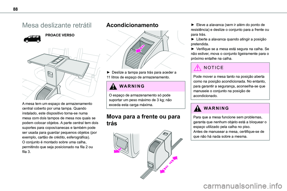 TOYOTA PROACE 2022  Manual de utilização (in Portuguese) 88
Mesa deslizante retrátil
PROACE VERSO
 
 
A mesa tem um espaço de armazenamento central coberto por uma tampa. Quando instalado, este dispositivo torna-se numa mesa com dois tampos de mesa nos qu