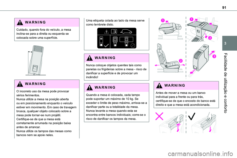 TOYOTA PROACE 2022  Manual de utilização (in Portuguese) 91
Facilidade de utilização e conforto
3
WARNI NG
Cuidado, quando fora do veículo, a mesa inclina-se para a direita ou esquerda se colocada sobre uma superfície.
 
 
WARNI NG
O incorreto uso da me