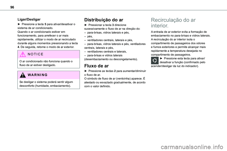 TOYOTA PROACE 2022  Manual de utilização (in Portuguese) 96
Ligar/Desligar
► Pressione a tecla 5 para ativar/desativar o sistema de ar condicionado.Quando o ar condicionado estiver em funcionamento, para arrefecer o ar mais rapidamente, utilizar o modo de