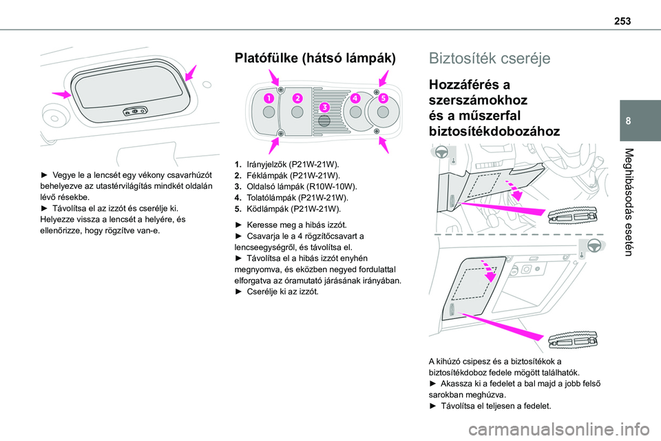TOYOTA PROACE 2022  Kezelési útmutató (in Hungarian) 253
Meghibásodás esetén
8
 
► Vegye le a lencsét egy vékony csavarhúzót behelyezve az utastérvilágítás mindkét oldalán lévő résekbe.► Távolítsa el az izzót és cserélje ki.Hely