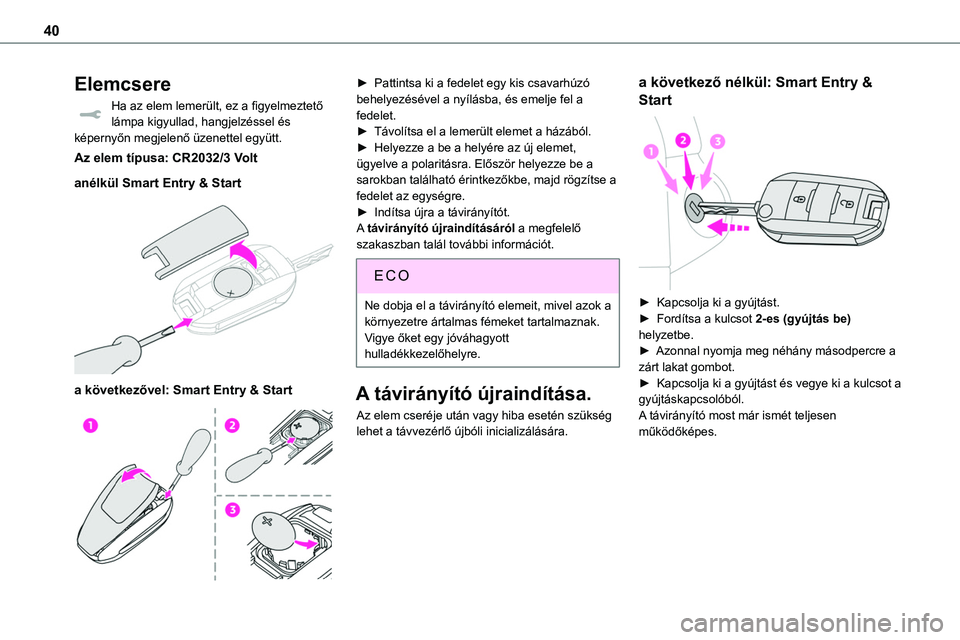 TOYOTA PROACE 2022 Kezelési útmutató (in Hungarian) 40
Elemcsere
Ha az elem lemerült, ez a figyelmeztető lámpa kigyullad, hangjelzéssel és képernyőn megjelenő üzenettel együtt.
Az elem típusa: CR2032/3 Volt
anélkül Smart Entry & Start
a TOYOTA PROACE 2022 Kezelési útmutató (in Hungarian) 40
Elemcsere
Ha az elem lemerült, ez a figyelmeztető lámpa kigyullad, hangjelzéssel és képernyőn megjelenő üzenettel együtt.
Az elem típusa: CR2032/3 Volt
anélkül Smart Entry & Start
a