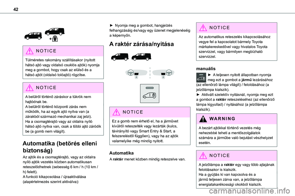 TOYOTA PROACE 2022 Kezelési útmutató (in Hungarian) 42
NOTIC E
Túlméretes rakomány szállításakor (nyitott hátsó ajtó vagy oldalsó csuklós ajtók) nyomja meg a gombot, hogy csak az elülső és a hátsó ajtót (oldalsó tolóajtó) rögz TOYOTA PROACE 2022 Kezelési útmutató (in Hungarian) 42
NOTIC E
Túlméretes rakomány szállításakor (nyitott hátsó ajtó vagy oldalsó csuklós ajtók) nyomja meg a gombot, hogy csak az elülső és a hátsó ajtót (oldalsó tolóajtó) rögz