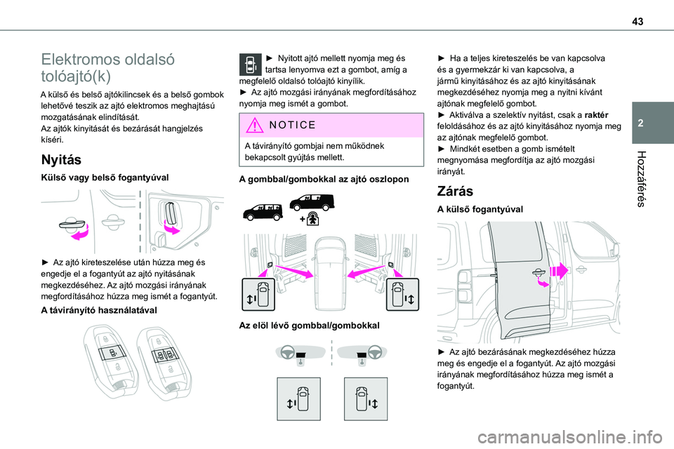 TOYOTA PROACE 2022 Kezelési útmutató (in Hungarian) 43
Hozzáférés
2
Elektromos oldalsó
tolóajtó(k)
A külső és belső ajtókilincsek és a belső gombok lehetővé teszik az ajtó elektromos meghajtású mozgatásának elindítását.Az ajtók TOYOTA PROACE 2022 Kezelési útmutató (in Hungarian) 43
Hozzáférés
2
Elektromos oldalsó
tolóajtó(k)
A külső és belső ajtókilincsek és a belső gombok lehetővé teszik az ajtó elektromos meghajtású mozgatásának elindítását.Az ajtók