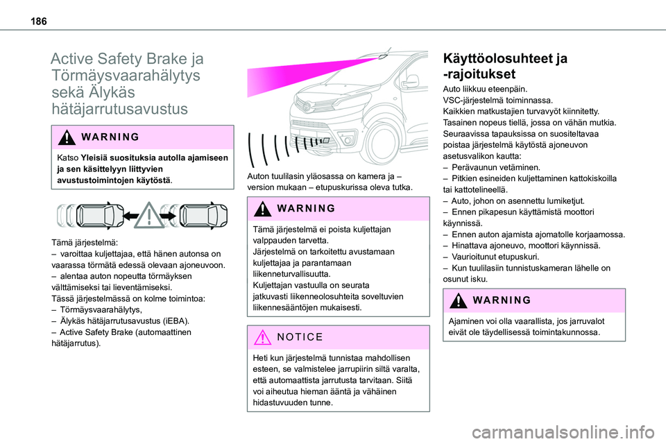 TOYOTA PROACE 2022  Omistajan Käsikirja (in Finnish) 186
Active Safety Brake ja 
Törmäysvaarahälytys 
sekä Älykäs 
hätäjarrutusavustus
WARNI NG
Katso Yleisiä suosituksia autolla ajamiseen ja sen käsittelyyn liittyvien avustustoimintojen käyt