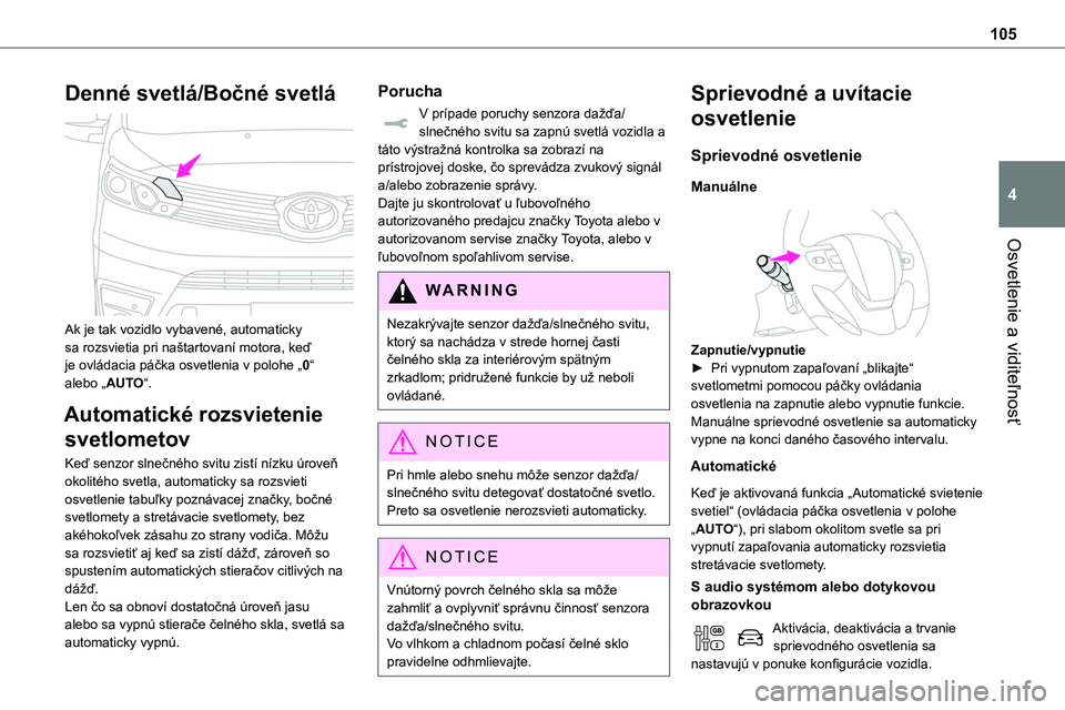TOYOTA PROACE 2022  Návod na použitie (in Slovakian) 105
Osvetlenie a viditeľnosť
4
Denné svetlá/Bočné svetlá 
 
Ak je tak vozidlo vybavené, automaticky sa rozsvietia pri naštartovaní motora, keď je ovládacia páčka osvetlenia v polohe „0
