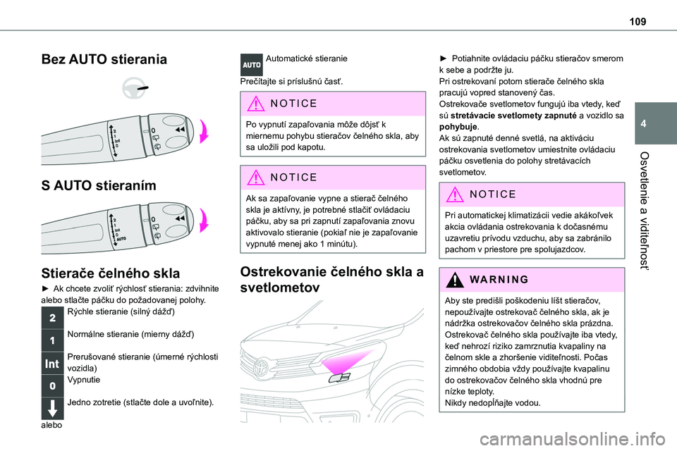 TOYOTA PROACE 2022  Návod na použitie (in Slovakian) 109
Osvetlenie a viditeľnosť
4
Bez AUTO stierania 
  
 
S AUTO stieraním 
 
Stierače čelného skla
► Ak chcete zvoliť rýchlosť stierania: zdvihnite alebo stlačte páčku do požadovanej pol