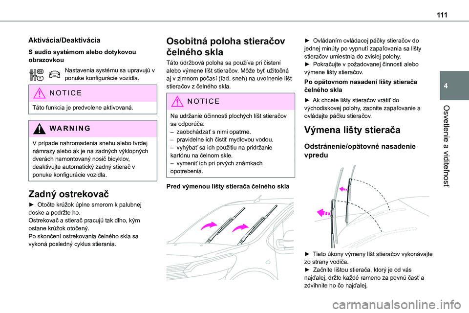 TOYOTA PROACE 2022  Návod na použitie (in Slovakian) 111
Osvetlenie a viditeľnosť
4
Aktivácia/Deaktivácia
S audio systémom alebo dotykovou obrazovkou
Nastavenia systému sa upravujú v ponuke konfigurácie vozidla.
NOTIC E
Táto funkcia je predvole