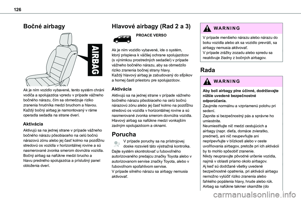 TOYOTA PROACE 2022  Návod na použitie (in Slovakian) 126
Bočné airbagy 
 
Ak je ním vozidlo vybavené, tento systém chráni vodiča a spolujazdca vpredu v prípade vážneho bočného nárazu, čím sa obmedzuje riziko zranenia hrudníka medzi bruch