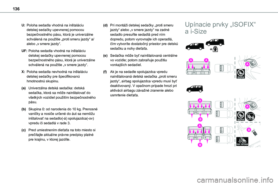 TOYOTA PROACE 2022  Návod na použitie (in Slovakian) 136
U:Poloha sedadla vhodná na inštaláciu detskej sedačky upevnenej pomocou bezpečnostného pásu, ktorá je univerzálne schválená na použitie „proti smeru jazdy“ a/alebo „v smere jazdy