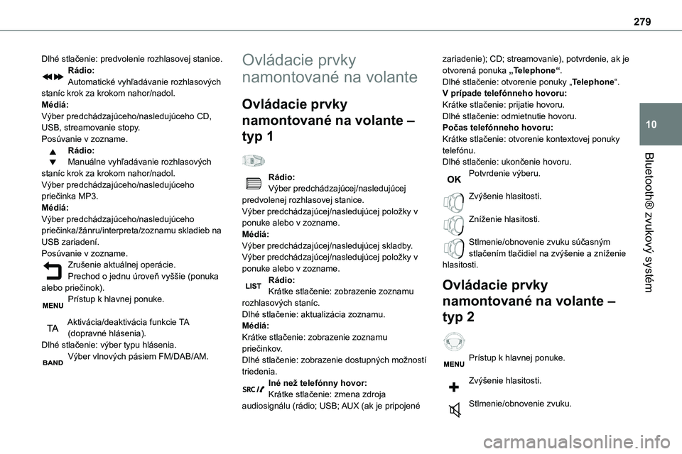 TOYOTA PROACE 2022  Návod na použitie (in Slovakian) 279
Bluetooth® zvukový systém
10
Dlhé stlačenie: predvolenie rozhlasovej stanice.Rádio:Automatické vyhľadávanie rozhlasových staníc krok za krokom nahor/nadol.Médiá:Výber predchádzajúc