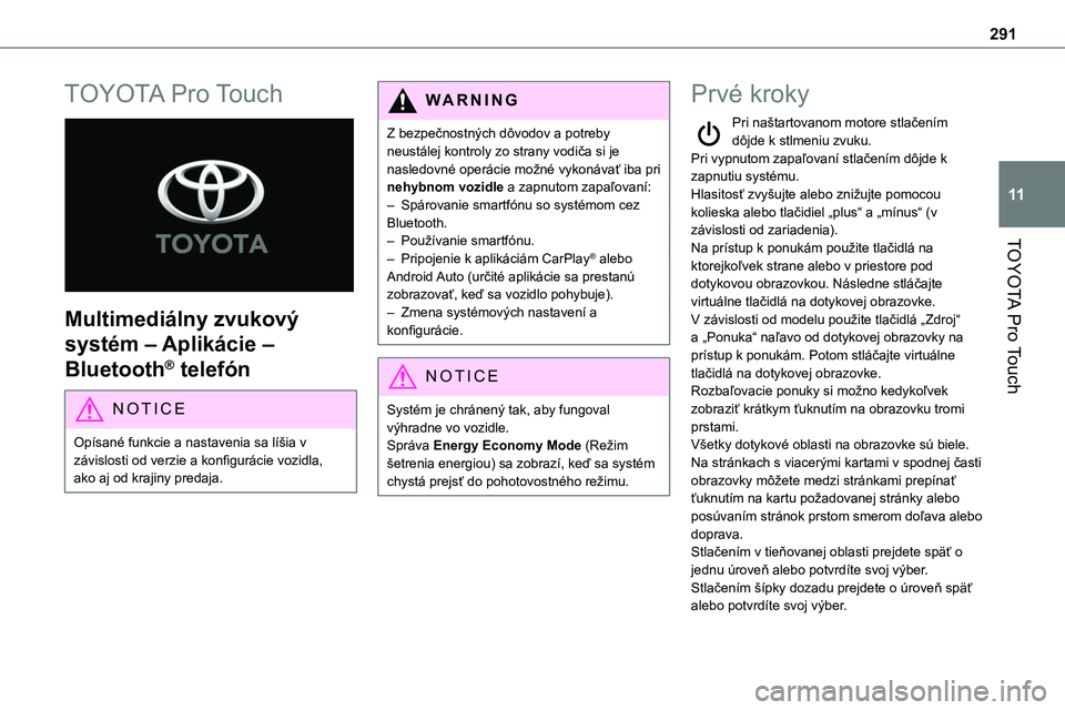 TOYOTA PROACE 2022  Návod na použitie (in Slovakian) 291
TOYOTA Pro Touch
11
TOYOTA Pro Touch 
 
Multimediálny zvukový 
systém – Aplikácie – 
Bluetooth® telefón
NOTIC E
Opísané funkcie a nastavenia sa líšia v závislosti od verzie a konfig