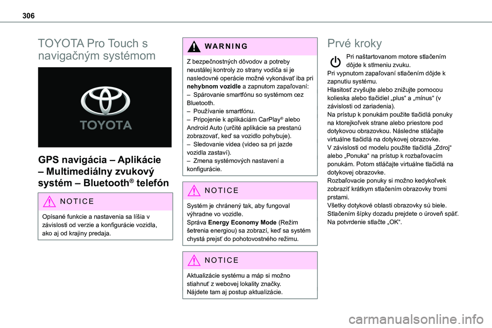 TOYOTA PROACE 2022  Návod na použitie (in Slovakian) 306
TOYOTA Pro Touch s 
navigačným systémom 
 
GPS navigácia – Aplikácie 
– Multimediálny zvukový 
systém – Bluetooth® telefón
NOTIC E
Opísané funkcie a nastavenia sa líšia v závi