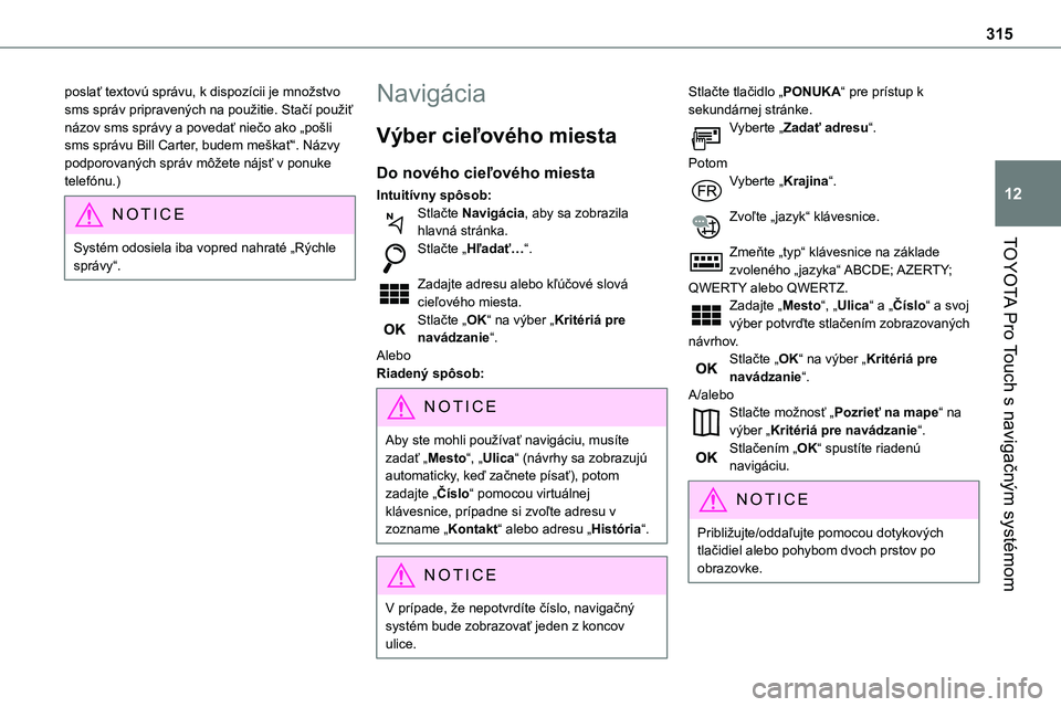 TOYOTA PROACE 2022  Návod na použitie (in Slovakian) 315
TOYOTA Pro Touch s navigačným systémom
12
poslať textovú správu, k dispozícii je množstvo sms správ pripravených na použitie. Stačí použiť názov sms správy a povedať niečo ako 