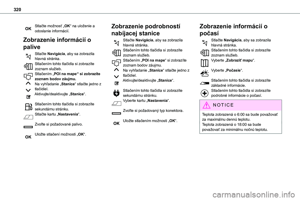 TOYOTA PROACE 2022  Návod na použitie (in Slovakian) 320
Stlačte možnosť „OK“ na uloženie a odoslanie informácií.
Zobrazenie informácií o 
palive
Stlačte Navigácia, aby sa zobrazila hlavná stránka.Stlačením tohto tlačidla si zobrazít