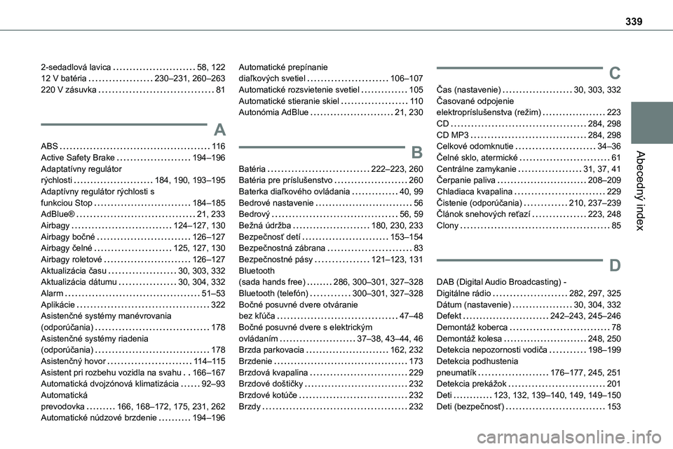 TOYOTA PROACE 2022  Návod na použitie (in Slovakian) 339
Abecedný index
2-sedadlová lavica   58, 12212 V batéria   230–231, 260–263220 V zásuvka   81
A
ABS   11 6
Active Safety Brake   194–196Adaptatívny regulátor  rýchlosti   184, 190, 193