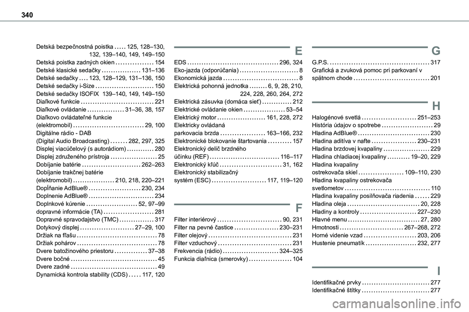 TOYOTA PROACE 2022  Návod na použitie (in Slovakian) 340
Detská bezpečnostná poistka   125, 128–130,  132, 139–140, 149, 149–150Detská poistka zadných okien   154Detské klasické sedačky   131–136Detské sedačky   123, 128–129, 131–1