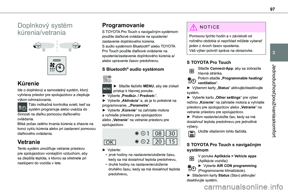 TOYOTA PROACE 2022  Návod na použitie (in Slovakian) 97
Jednoduchosť používania a komfort
3
Doplnkový systém 
kúrenia/vetrania 
  
 
Kúrenie
Ide o doplnkový a samostatný systém, ktorý vyhrieva priestor pre spolujazdcov a zlepšuje výkon odmr