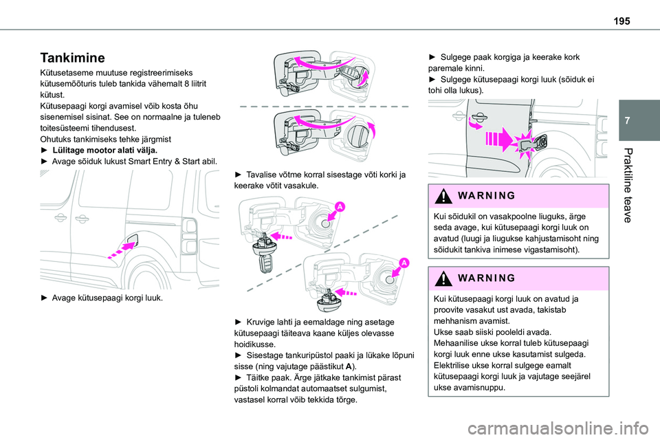 TOYOTA PROACE 2022 Kasutusjuhend (in Estonian) 195
Praktiline teave
7
Tankimine
Kütusetaseme muutuse registreerimiseks kütusemõõturis tuleb tankida vähemalt 8 liitrit kütust.Kütusepaagi korgi avamisel võib kosta õhu sisenemisel sisinat. S TOYOTA PROACE 2022 Kasutusjuhend (in Estonian) 195
Praktiline teave
7
Tankimine
Kütusetaseme muutuse registreerimiseks kütusemõõturis tuleb tankida vähemalt 8 liitrit kütust.Kütusepaagi korgi avamisel võib kosta õhu sisenemisel sisinat. S