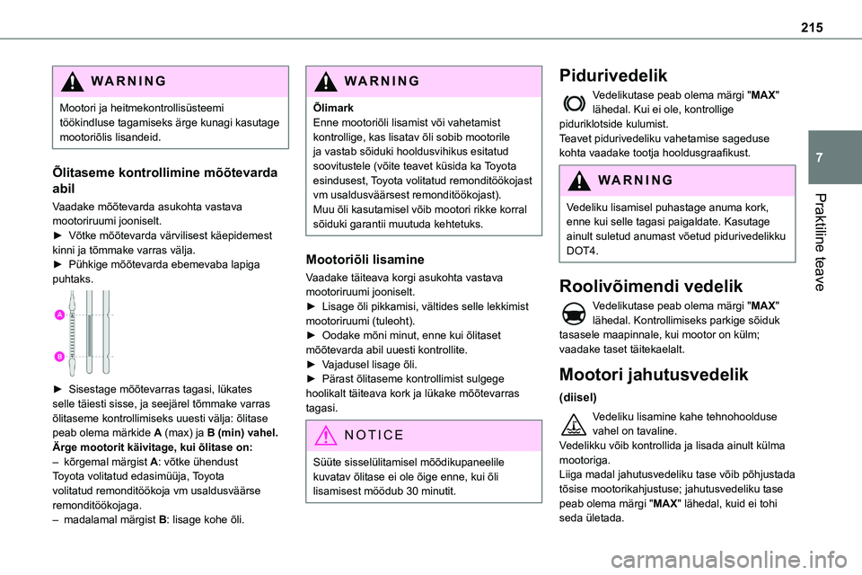 TOYOTA PROACE 2022 Kasutusjuhend (in Estonian) 215
Praktiline teave
7
WARNI NG
Mootori ja heitmekontrollisüsteemi töökindluse tagamiseks ärge kunagi kasutage mootoriõlis lisandeid.
Õlitaseme kontrollimine mõõtevarda
abil
Vaadake mõõteva TOYOTA PROACE 2022 Kasutusjuhend (in Estonian) 215
Praktiline teave
7
WARNI NG
Mootori ja heitmekontrollisüsteemi töökindluse tagamiseks ärge kunagi kasutage mootoriõlis lisandeid.
Õlitaseme kontrollimine mõõtevarda
abil
Vaadake mõõteva