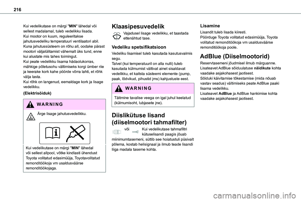 TOYOTA PROACE 2022 Kasutusjuhend (in Estonian) 216
Kui vedelikutase on märgi "MIN" lähedal või sellest madalamal, tuleb vedelikku lisada.Kui mootor on kuum, reguleeritakse jahutusvedeliku temperatuuri ventilaatori abil.Kuna jahutussüst TOYOTA PROACE 2022 Kasutusjuhend (in Estonian) 216
Kui vedelikutase on märgi "MIN" lähedal või sellest madalamal, tuleb vedelikku lisada.Kui mootor on kuum, reguleeritakse jahutusvedeliku temperatuuri ventilaatori abil.Kuna jahutussüst