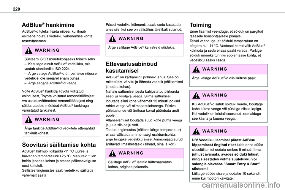 TOYOTA PROACE 2022 Kasutusjuhend (in Estonian) 220
AdBlue® hankimine
AdBlue®-d tuleks lisada niipea, kui ilmub esimene hoiatus vedeliku vähenemise kohta reservtasemeni.
WARNI NG
Süsteemi SCR nõuetekohaseks toimimiseks– Kasutage ainult AdBl TOYOTA PROACE 2022 Kasutusjuhend (in Estonian) 220
AdBlue® hankimine
AdBlue®-d tuleks lisada niipea, kui ilmub esimene hoiatus vedeliku vähenemise kohta reservtasemeni.
WARNI NG
Süsteemi SCR nõuetekohaseks toimimiseks– Kasutage ainult AdBl