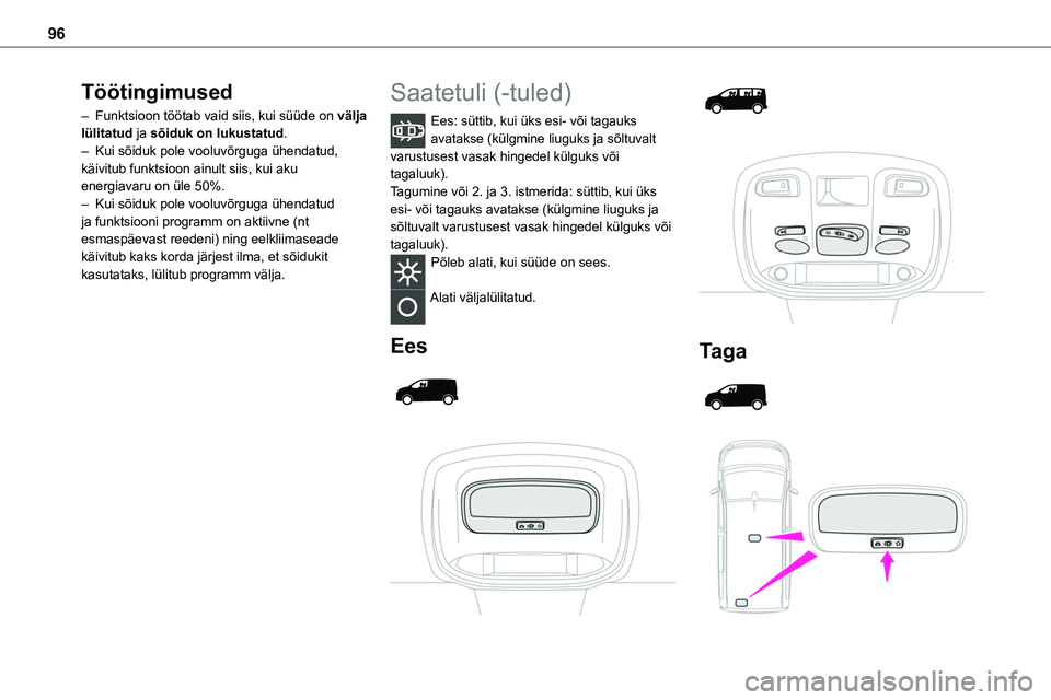 TOYOTA PROACE 2022  Kasutusjuhend (in Estonian) 96
Töötingimused
– Funktsioon töötab vaid siis, kui süüde on välja lülitatud ja sõiduk on lukustatud.– Kui sõiduk pole vooluvõrguga ühendatud, käivitub funktsioon ainult siis, kui aku