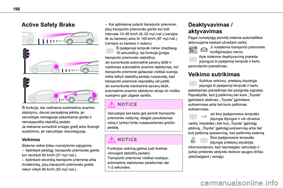 TOYOTA PROACE 2022  Eksploatavimo vadovas (in Lithuanian) 196
Active Safety Brake 
 
Ši funkcija, dar vadinama automatiniu avariniu stabdymu, davusi perspėjimą įsikiša, jei vairuotojas nereaguoja pakankamai greitai ir nenuspaudžia stabdžių pedalo.Ja 