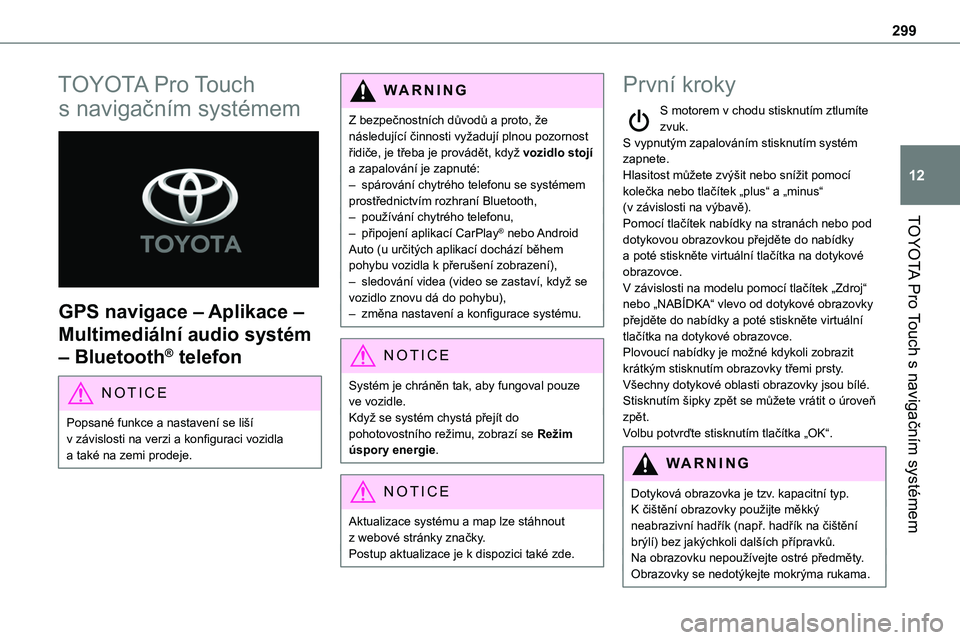 TOYOTA PROACE 2022 Návod na použití (in Czech) 299
TOYOTA Pro Touch s navigačním systémem
12
TOYOTA Pro Touch
s navigačním systémem
GPS navigace – Aplikace –
Multimediální audio systém
– Bluetooth® telefon
NOTIC E
Popsané fu TOYOTA PROACE 2022 Návod na použití (in Czech) 299
TOYOTA Pro Touch s navigačním systémem
12
TOYOTA Pro Touch
s navigačním systémem
GPS navigace – Aplikace –
Multimediální audio systém
– Bluetooth® telefon
NOTIC E
Popsané fu
