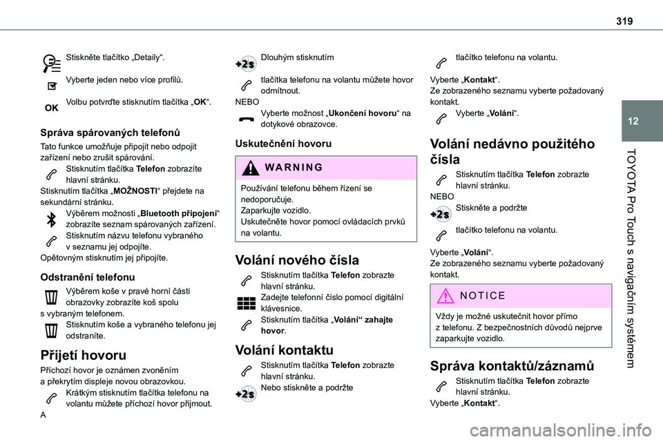 TOYOTA PROACE 2022 Návod na použití (in Czech) 319
TOYOTA Pro Touch s navigačním systémem
12
Stiskněte tlačítko „Detaily“.
Vyberte jeden nebo více profilů.
Volbu potvrďte stisknutím tlačítka „OK“.
Správa spárovaných telef TOYOTA PROACE 2022 Návod na použití (in Czech) 319
TOYOTA Pro Touch s navigačním systémem
12
Stiskněte tlačítko „Detaily“.
Vyberte jeden nebo více profilů.
Volbu potvrďte stisknutím tlačítka „OK“.
Správa spárovaných telef