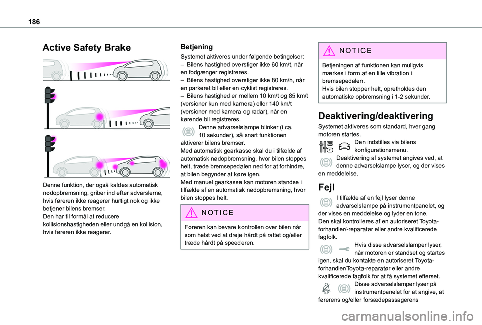 TOYOTA PROACE 2022 Brugsanvisning (in Danish) 186
Active Safety Brake
Denne funktion, der også kaldes automatisk nødopbremsning, griber ind efter advarslerne, hvis føreren ikke reagerer hurtigt nok og ikke betjener bilens bremser.Den har ti TOYOTA PROACE 2022 Brugsanvisning (in Danish) 186
Active Safety Brake
Denne funktion, der også kaldes automatisk nødopbremsning, griber ind efter advarslerne, hvis føreren ikke reagerer hurtigt nok og ikke betjener bilens bremser.Den har ti